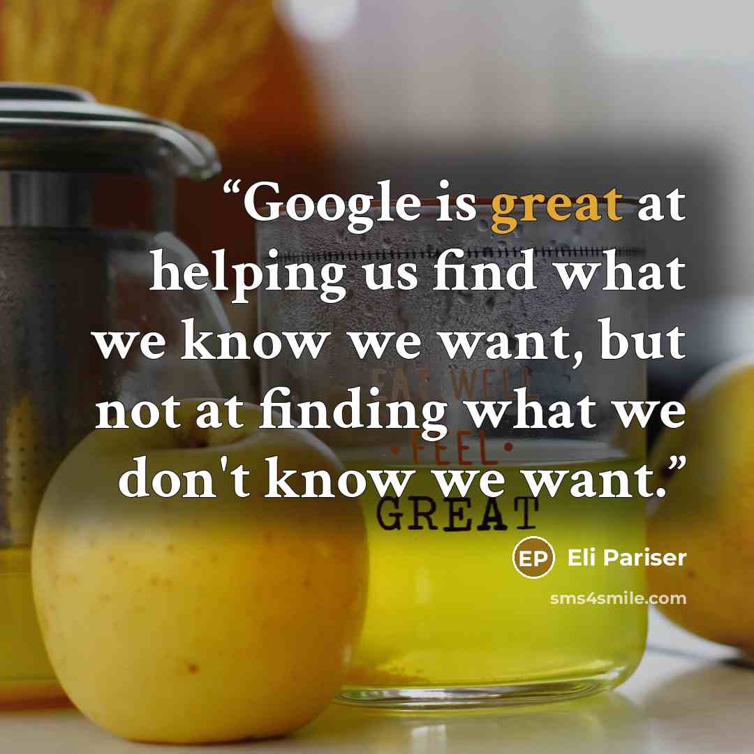 “Google is great at helping us find what we know we want, but not at finding what we don't know we want.” quote by Eli Pariser