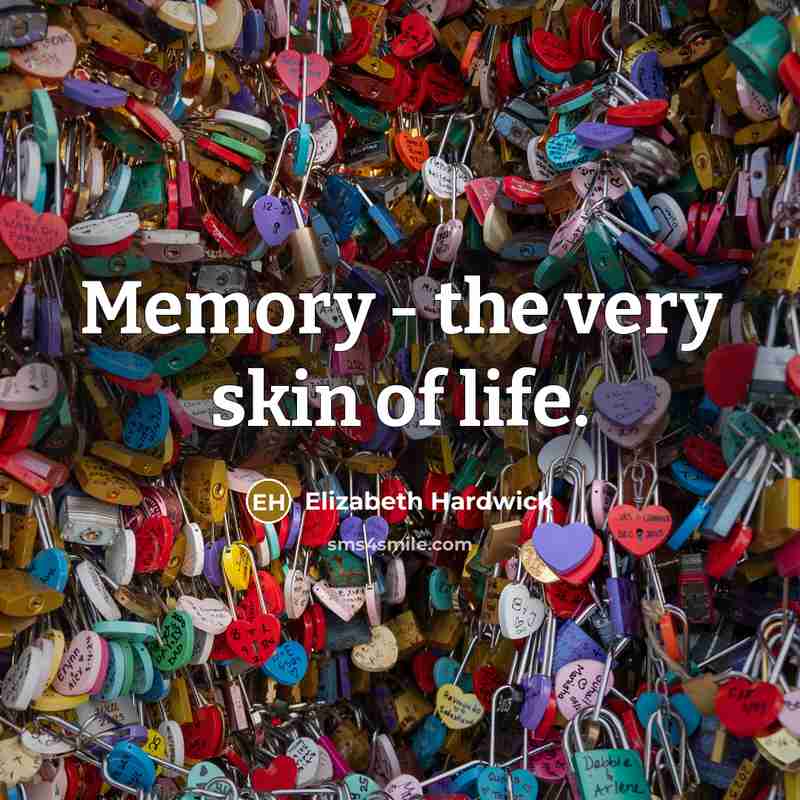 “Memory - the very skin of life.…” quote by Elizabeth Hardwick