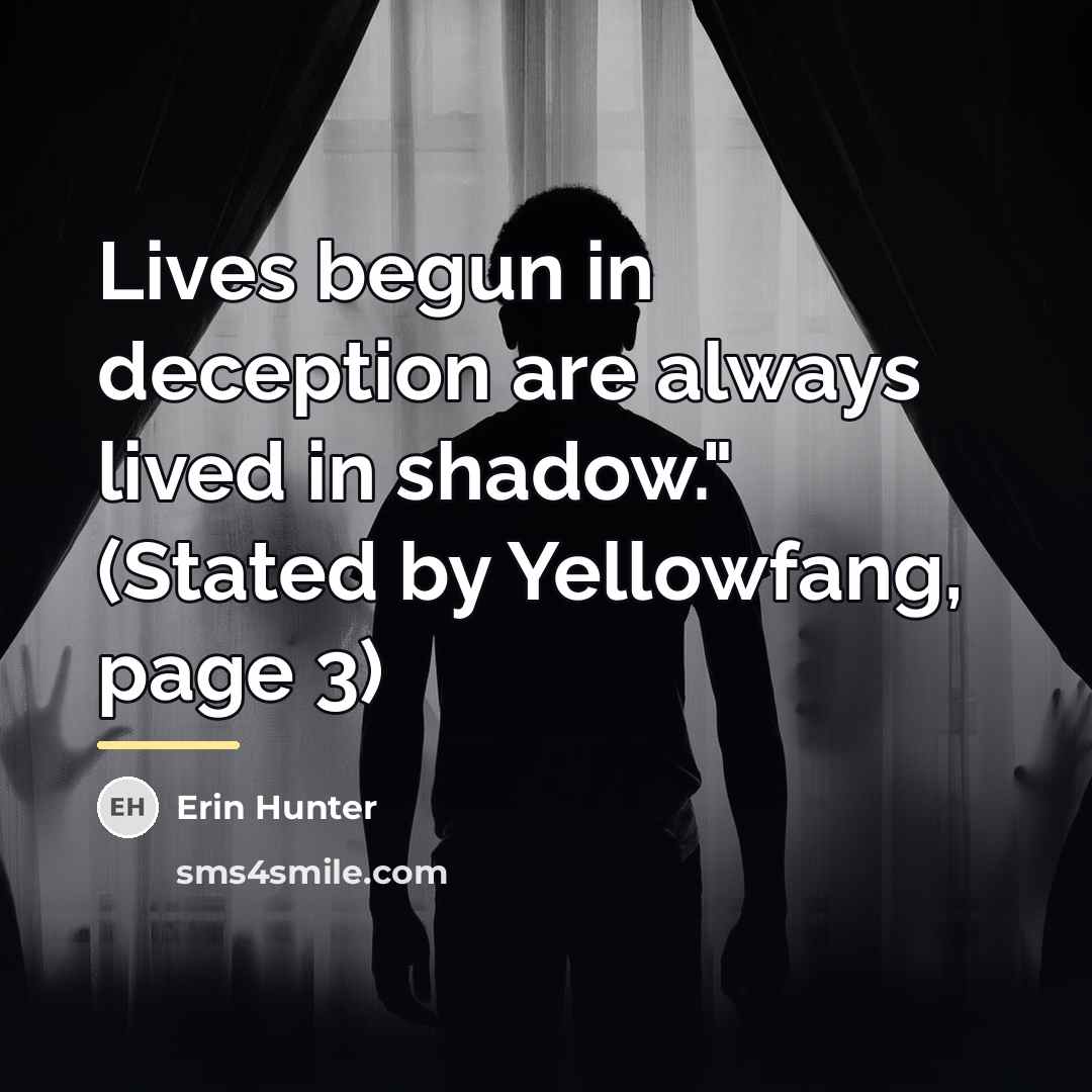 “Lives begun in deception are always lived in shadow." (Stated…” quote by Erin Hunter