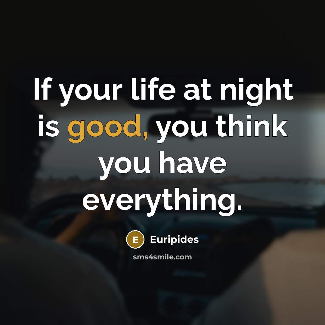 “If your life at night is good, you think you…” quote by Euripides