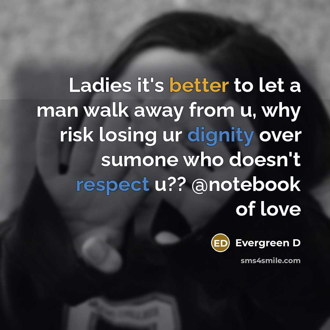 “Ladies it's better to let a man walk away from u, why risk losing ur dignity over sumone who doesn't respect u?? @notebook of love” quote by Evergreen D