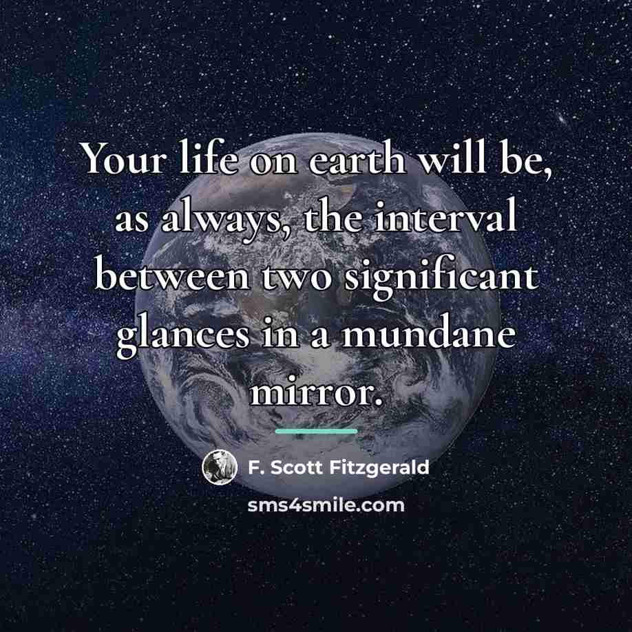 “Your life on earth will be, as always, the interval…” quote by F. Scott Fitzgerald
