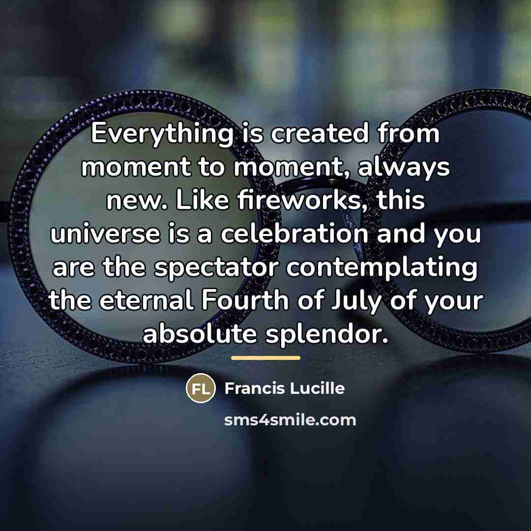 “Everything is created from moment to moment, always new. Like…” quote by Francis Lucille