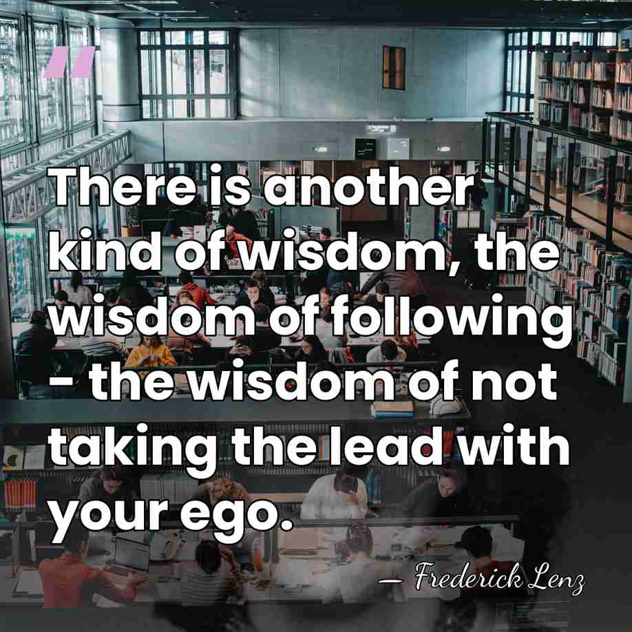 There is another kind of wisdom, the wisdom of following - the&hellip; - Frederick Lenz
