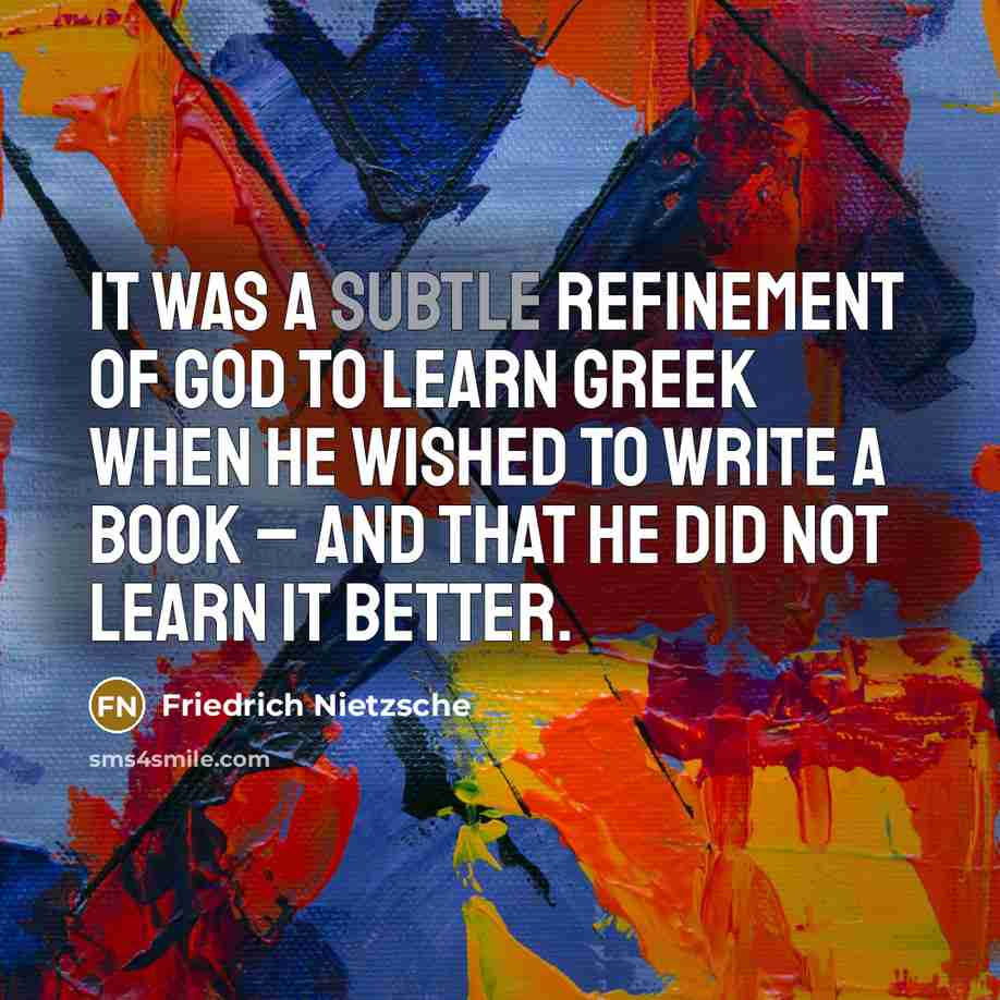 “It was a subtle refinement of God to learn Greek…” quote by Friedrich Nietzsche