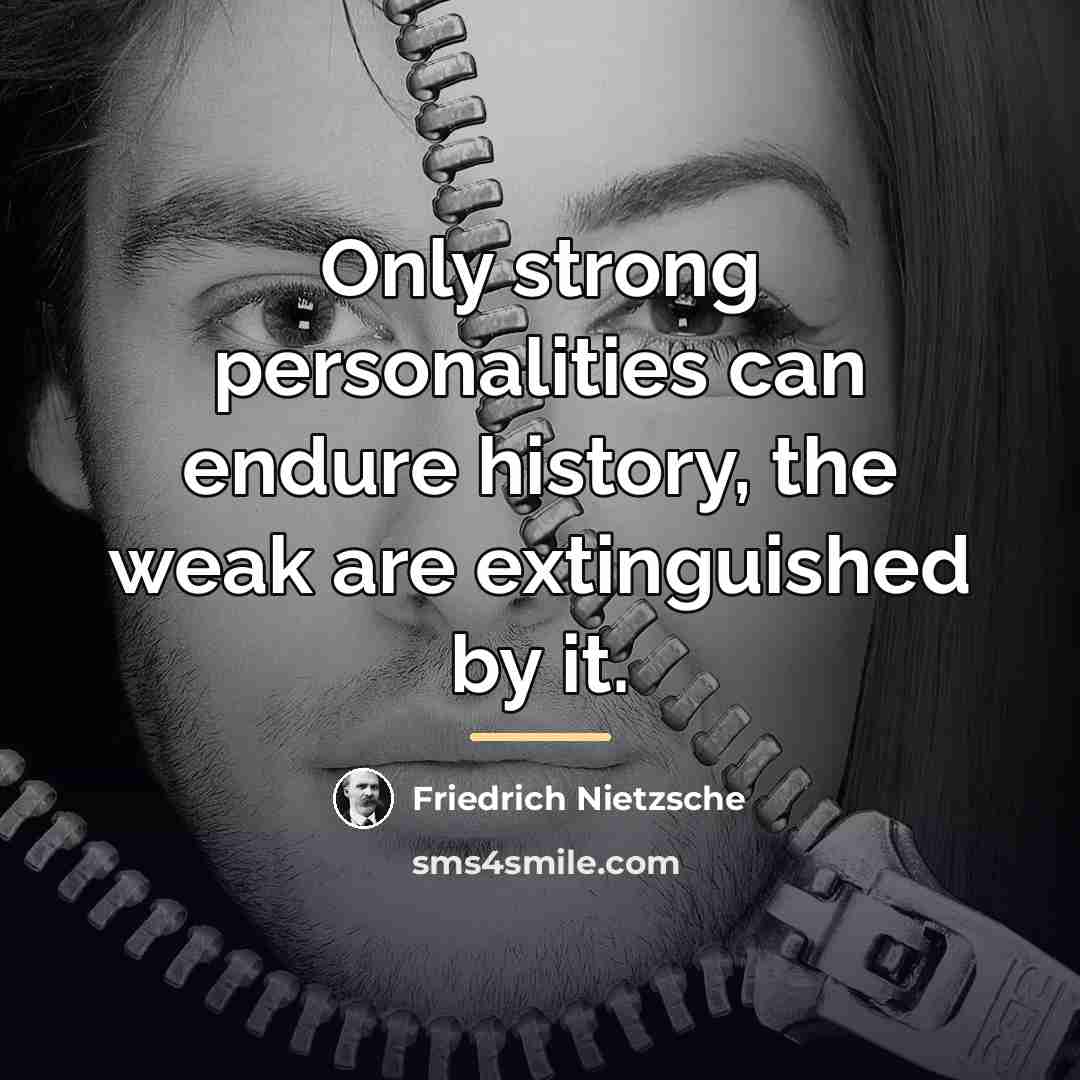 “Only strong personalities can endure history, the weak are extinguished…” quote by Friedrich Nietzsche
