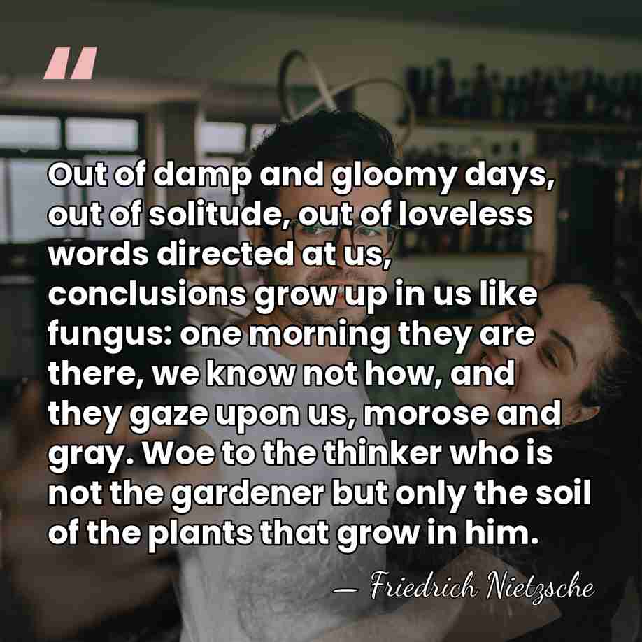 Out of damp and gloomy days, out of solitude, out of loveless&hellip; - Friedrich Nietzsche