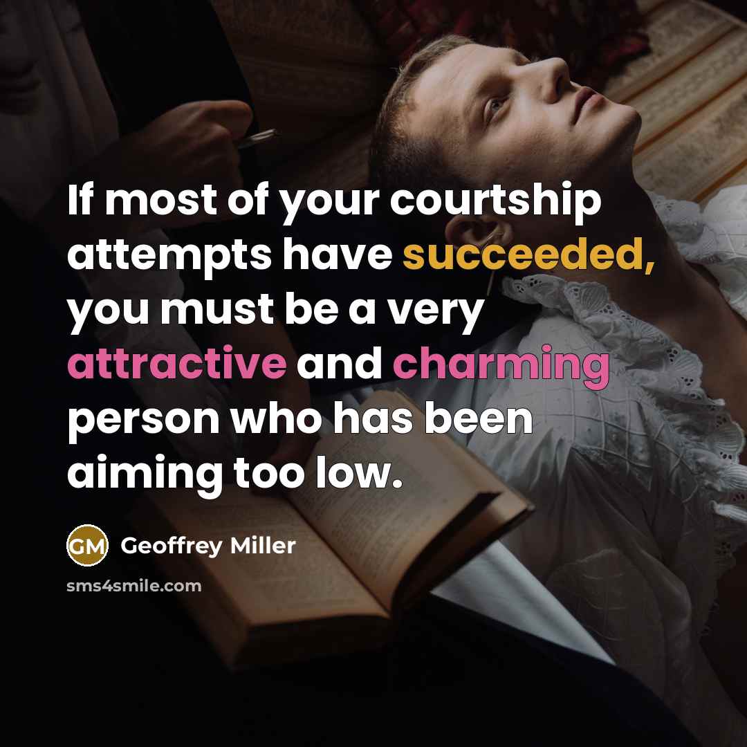 “If most of your courtship attempts have succeeded, you must…” quote by Geoffrey Miller