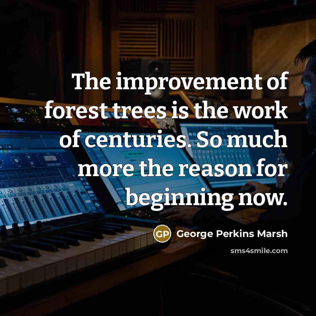 “The improvement of forest trees is the work of centuries.…” quote by George Perkins Marsh