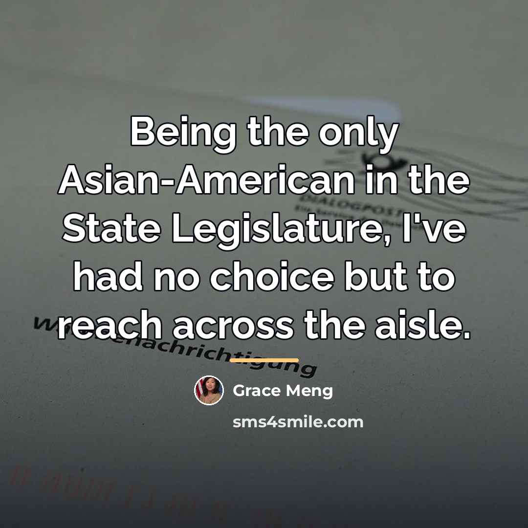 “Being the only Asian-American in the State Legislature, I've had…” quote by Grace Meng