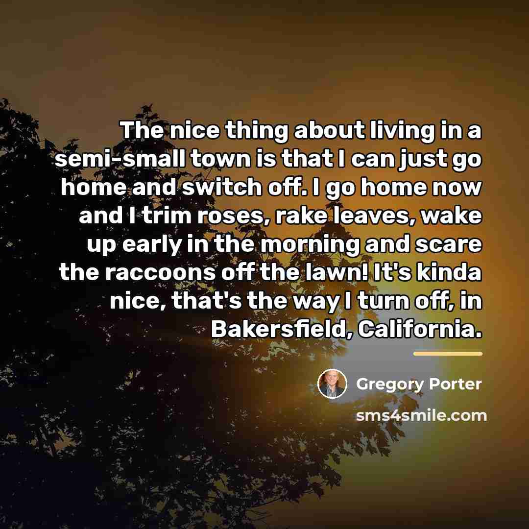 “The nice thing about living in a semi-small town is…” quote by Gregory Porter