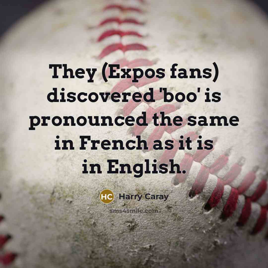“They (Expos fans) discovered 'boo' is pronounced the same in…” quote by Harry Caray