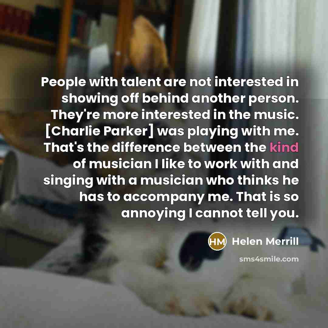 “People with talent are not interested in showing off behind…” quote by Helen Merrill