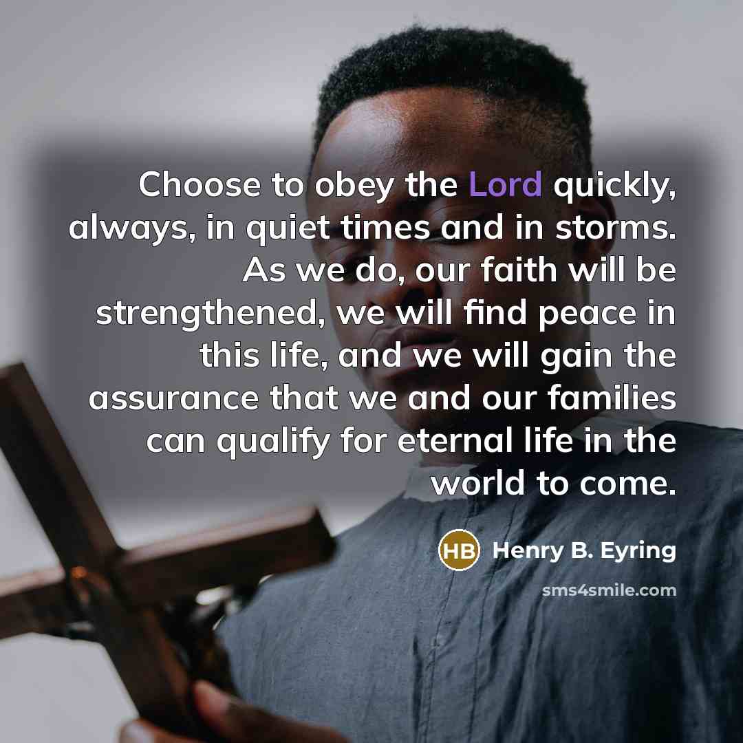 “Choose to obey the Lord quickly, always, in quiet times…” quote by Henry B. Eyring