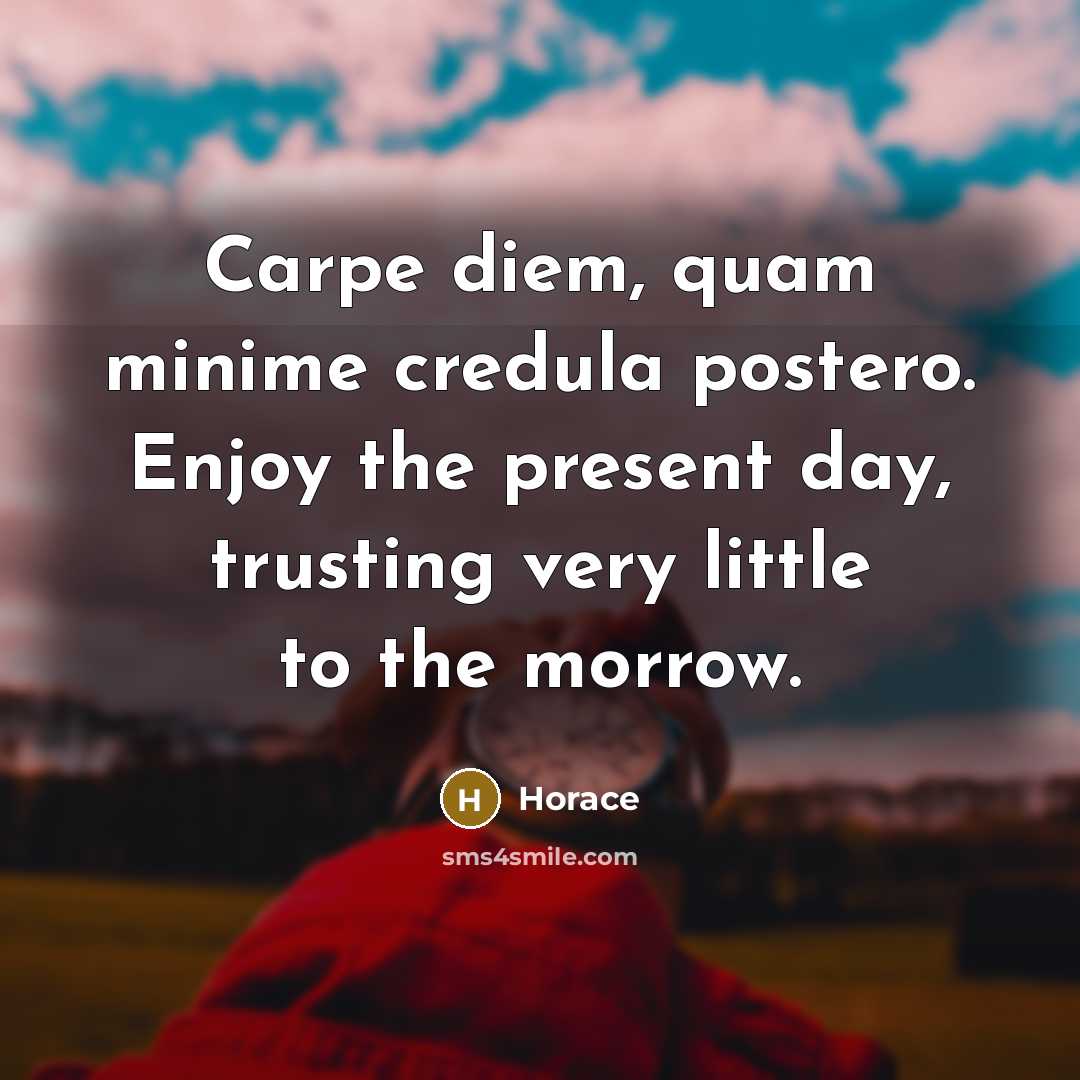 “Carpe diem, quam minime credula postero. Enjoy the present day,…” quote by Horace