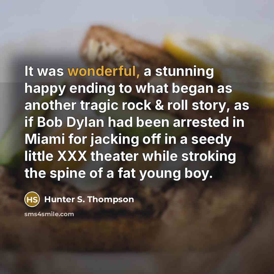 “It was wonderful, a stunning happy ending to what began…” quote by Hunter S. Thompson