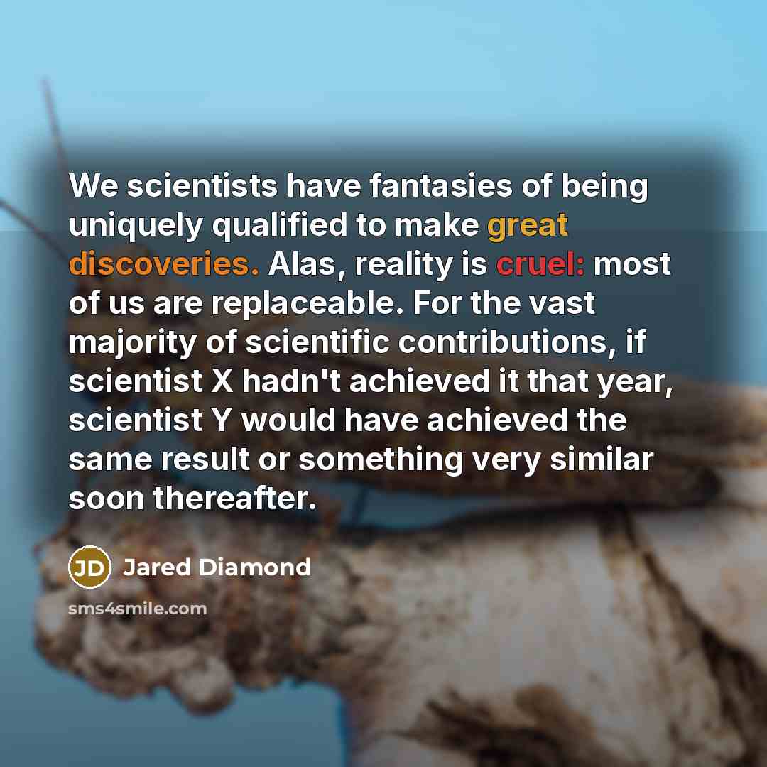 “We scientists have fantasies of being uniquely qualified to make…” quote by Jared Diamond