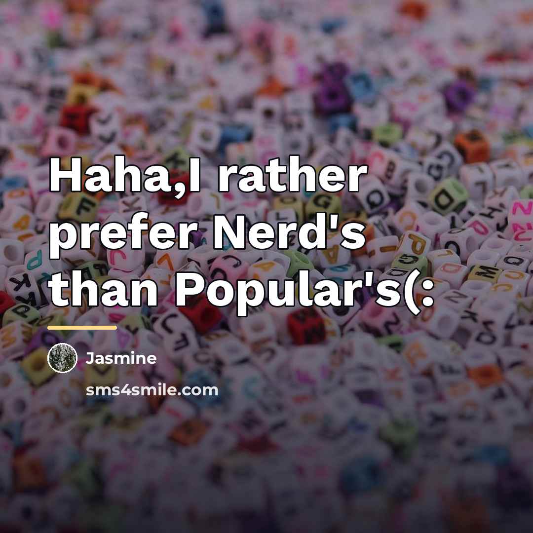 “Haha,I rather prefer Nerd's than Popular's(:…” quote by Jasmine