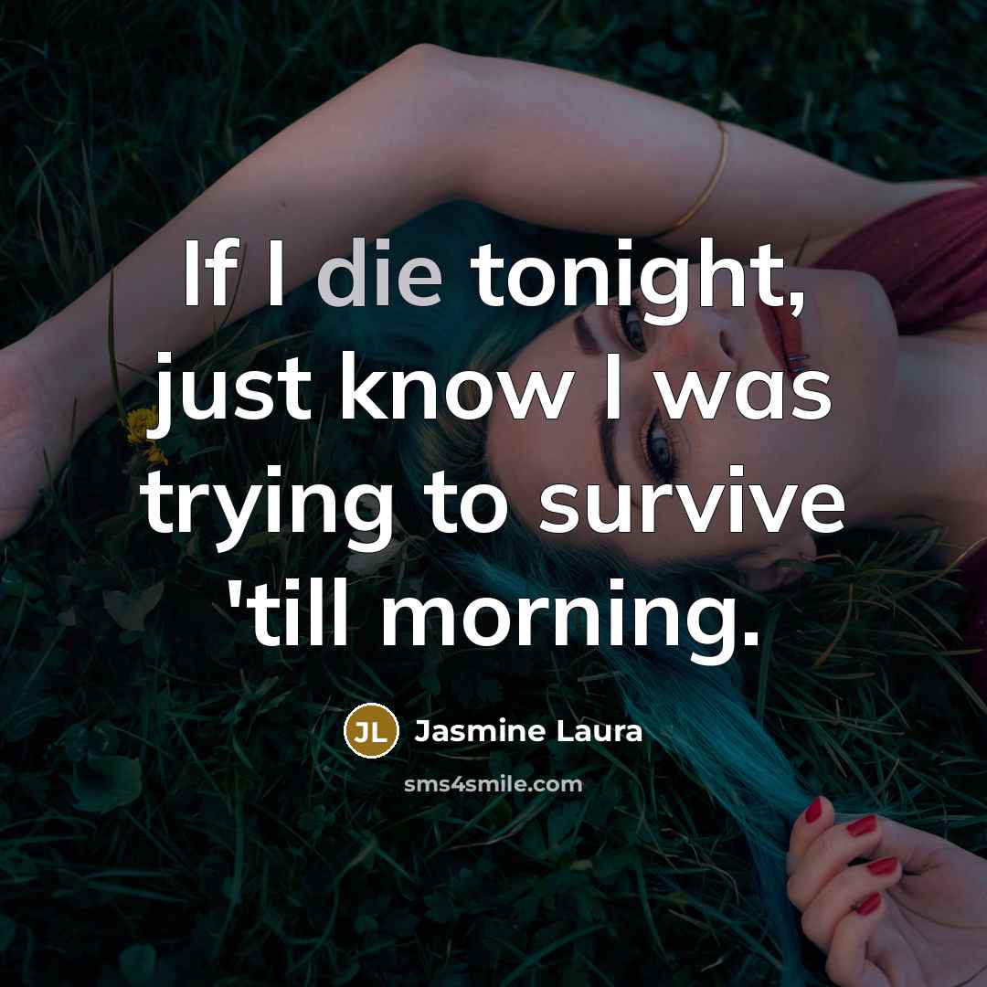 “If I die tonight, just know I was trying to survive 'till morning.” quote by Jasmine Laura