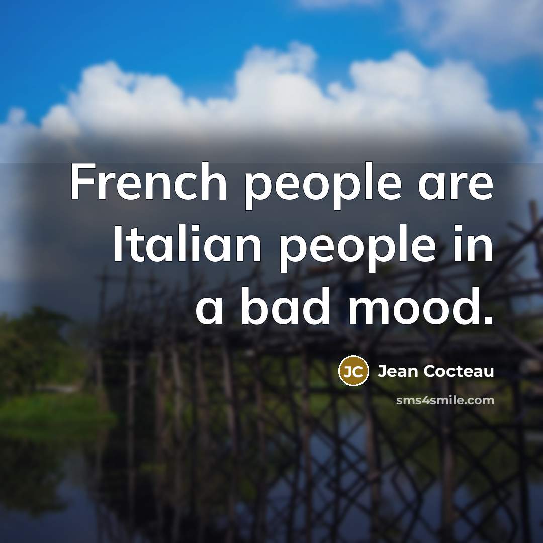 “French people are Italian people in a bad mood.…” quote by Jean Cocteau