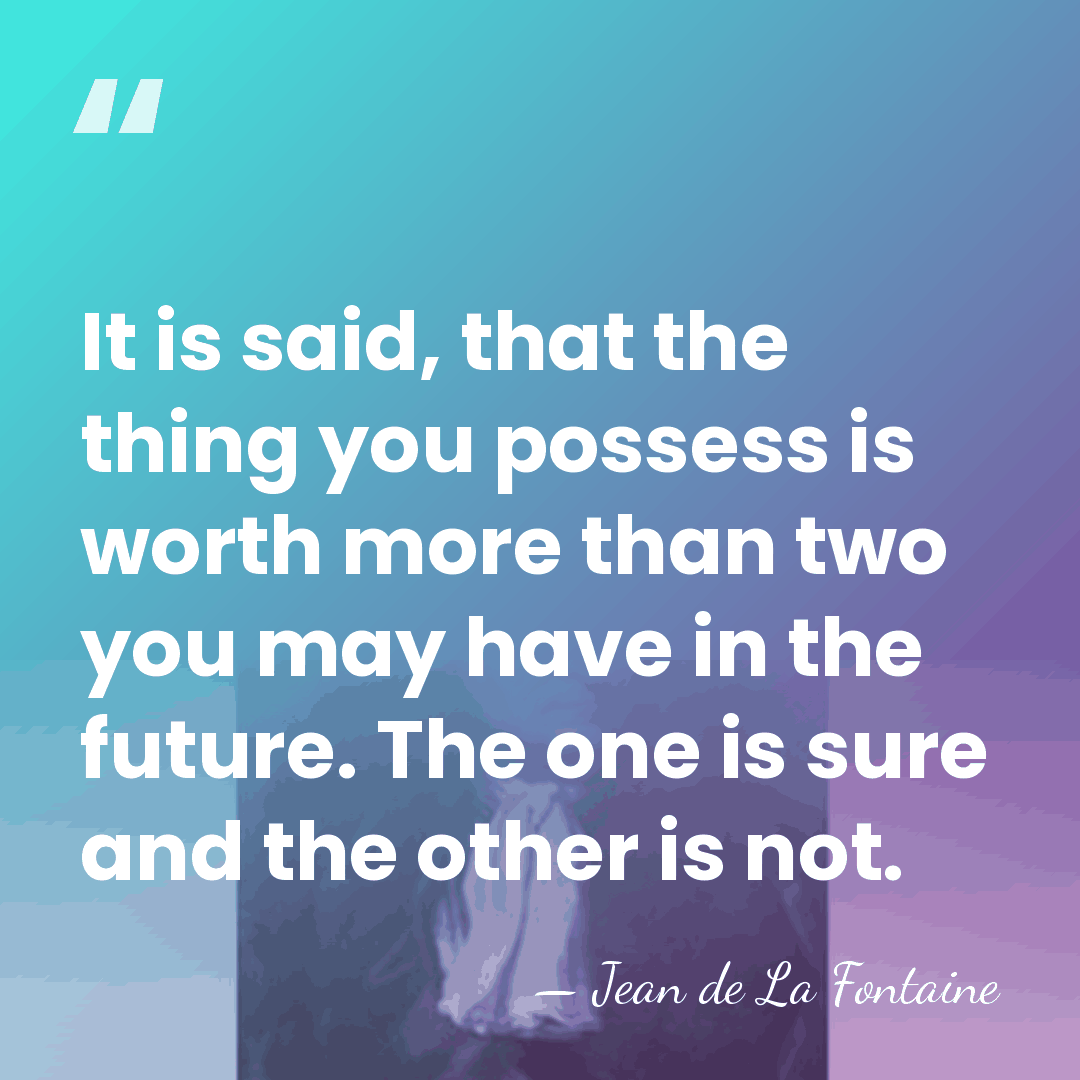 It is said, that the thing you possess is worth more than&hellip; - Jean de La Fontaine