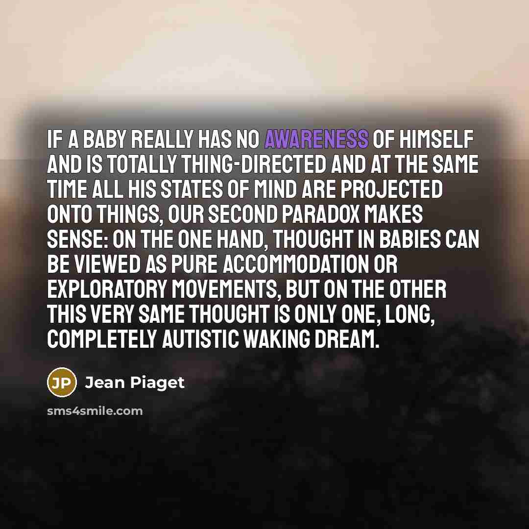 “If a baby really has no awareness of himself and…” quote by Jean Piaget