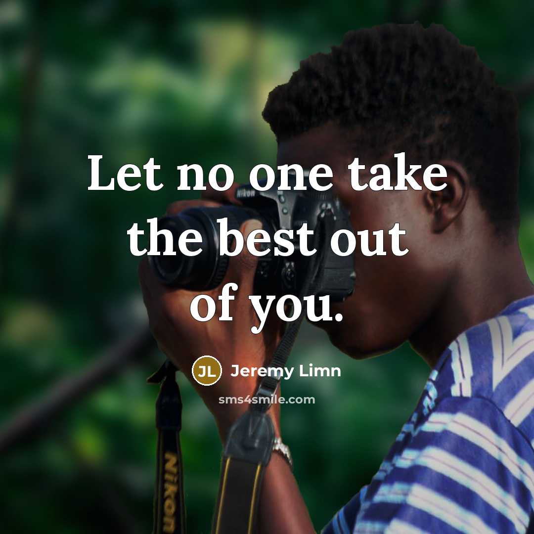 “Let no one take the best out of you.…” quote by Jeremy Limn