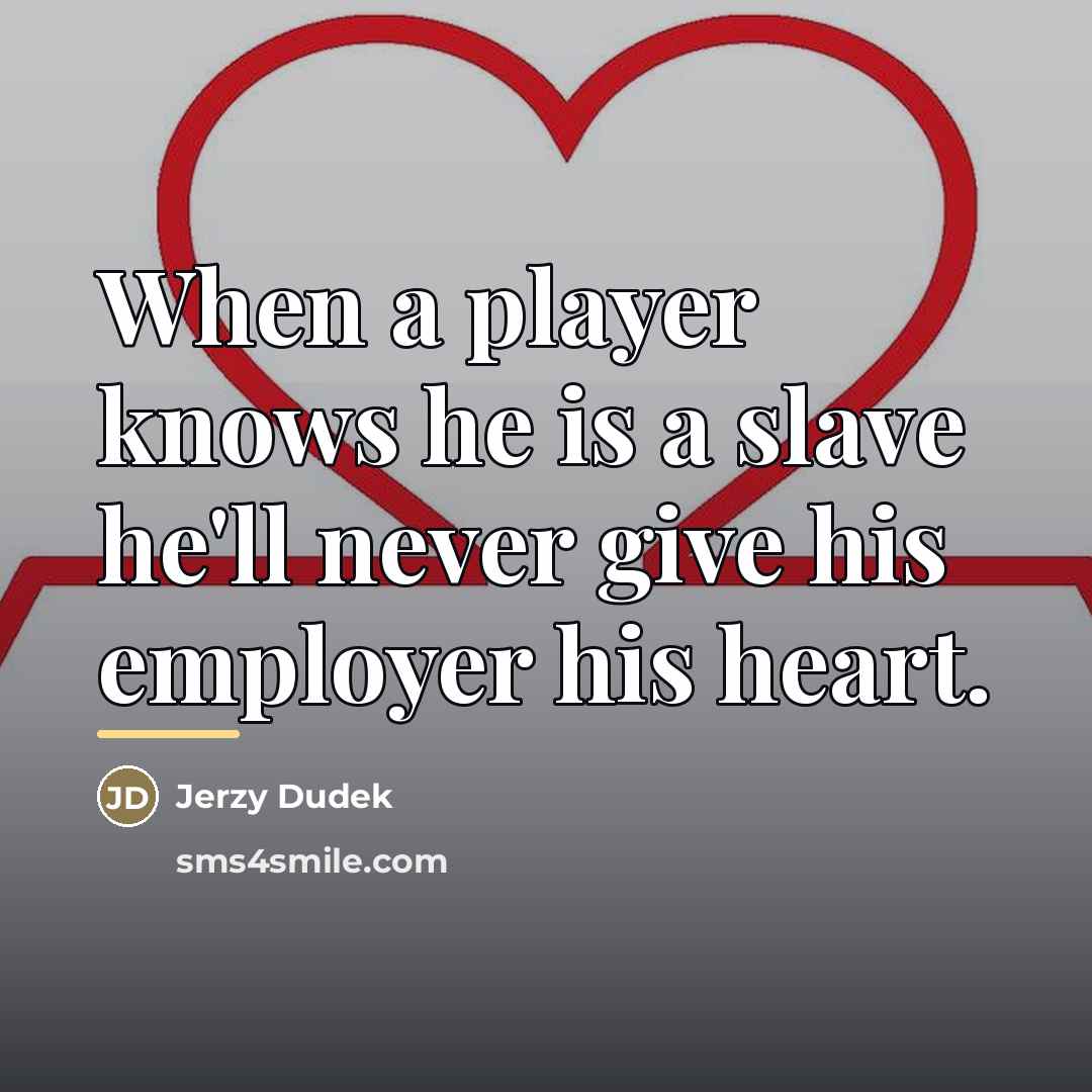 “When a player knows he is a slave he'll never…” quote by Jerzy Dudek
