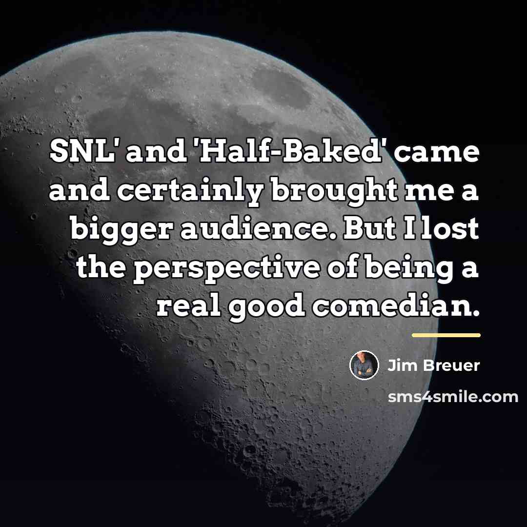 “SNL' and 'Half-Baked' came and certainly brought me a bigger…” quote by Jim Breuer