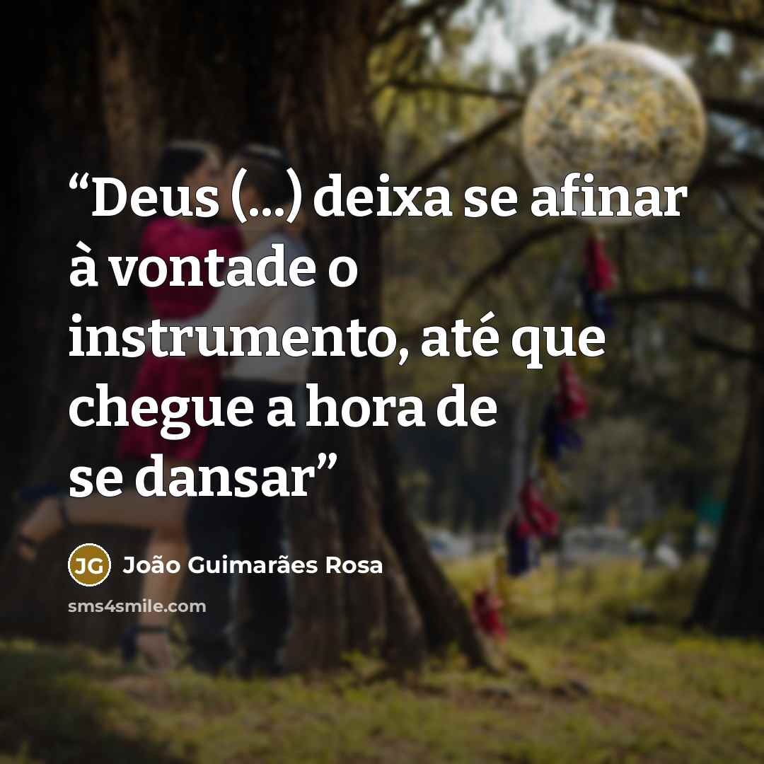 “Deus (...) deixa se afinar à vontade o instrumento, até que chegue a hora de se dansar” quote by João Guimarães Rosa