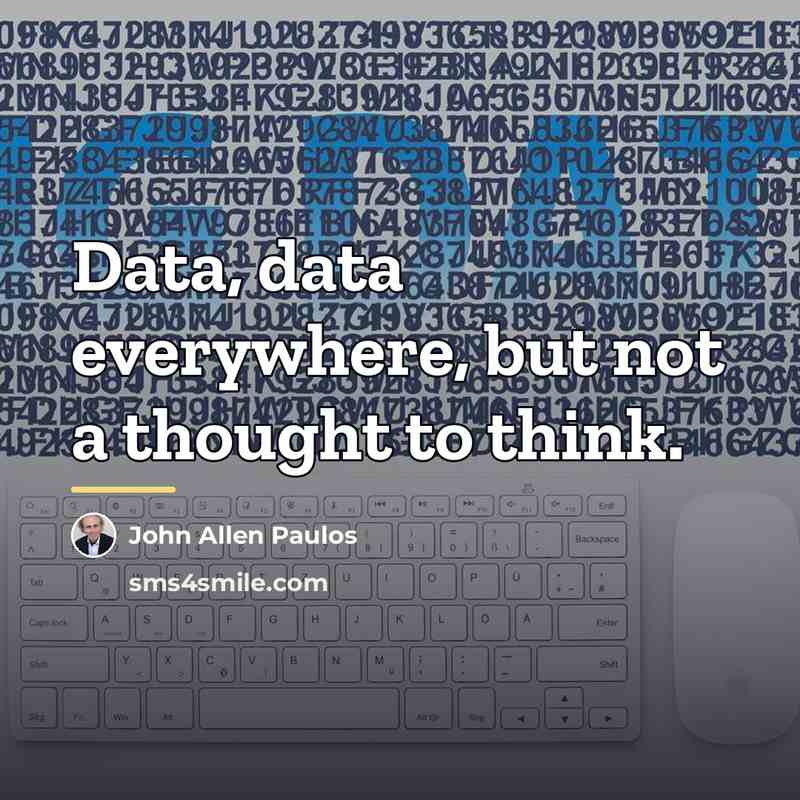 “Data, data everywhere, but not a thought to think.…” quote by John Allen Paulos