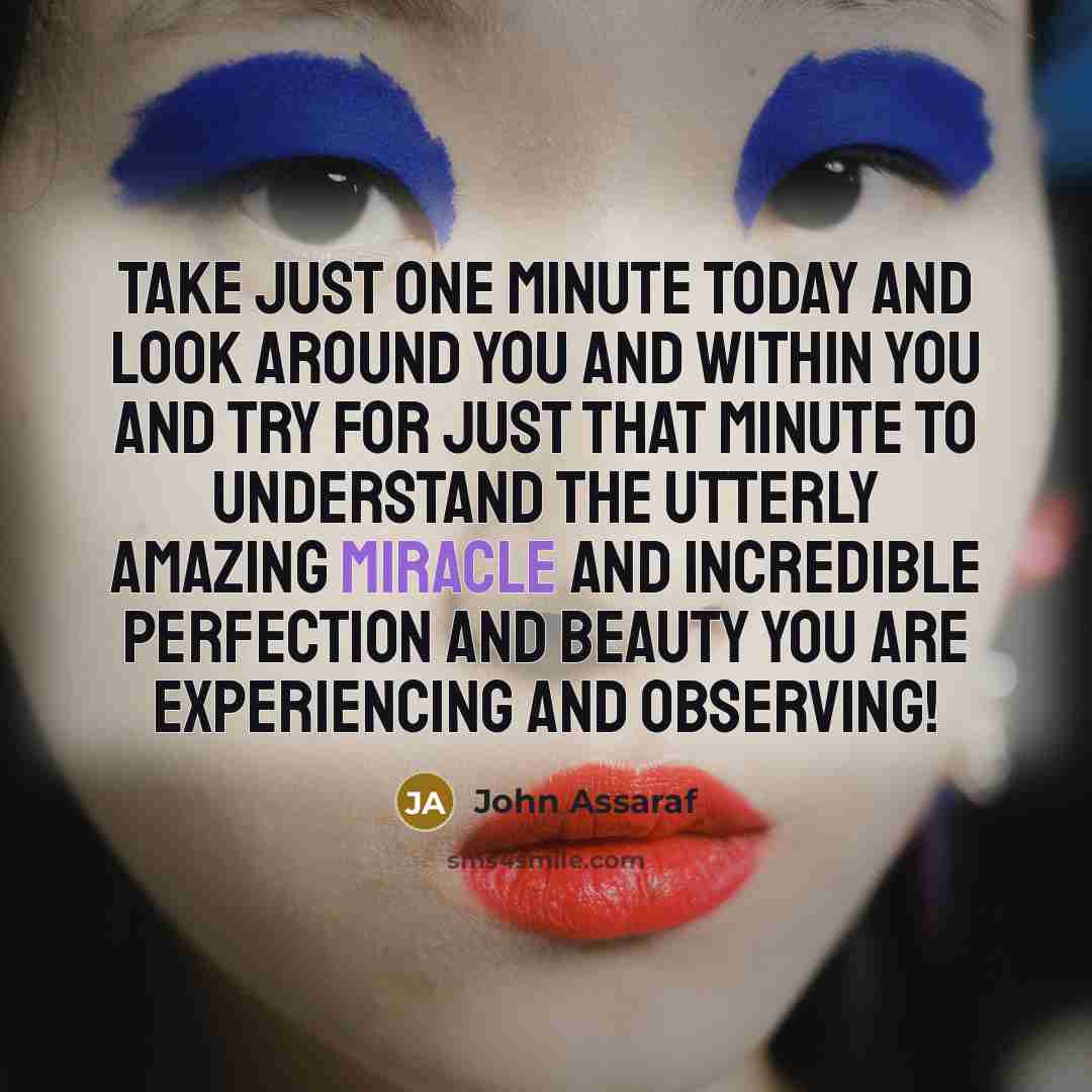 “Take just ONE minute today and look around you and…” quote by John Assaraf