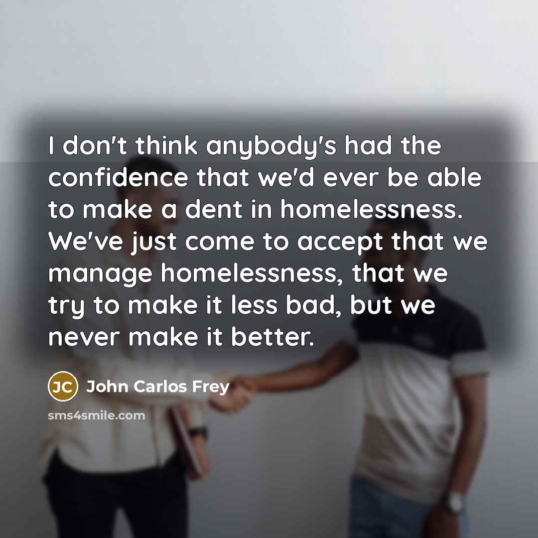 “I don't think anybody's had the confidence that we'd ever…” quote by John Carlos Frey