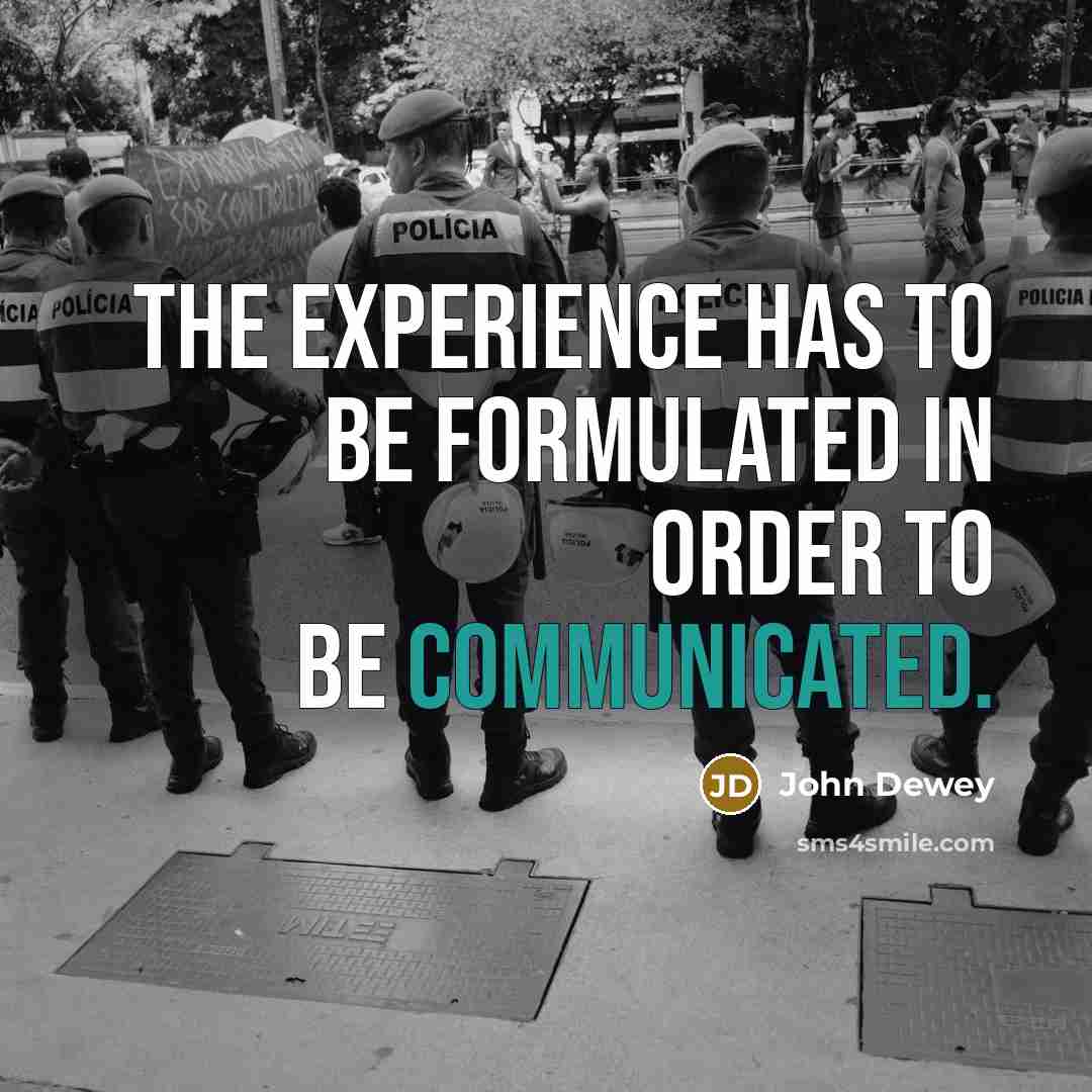 “The experience has to be formulated in order to be communicated.” quote by John Dewey
