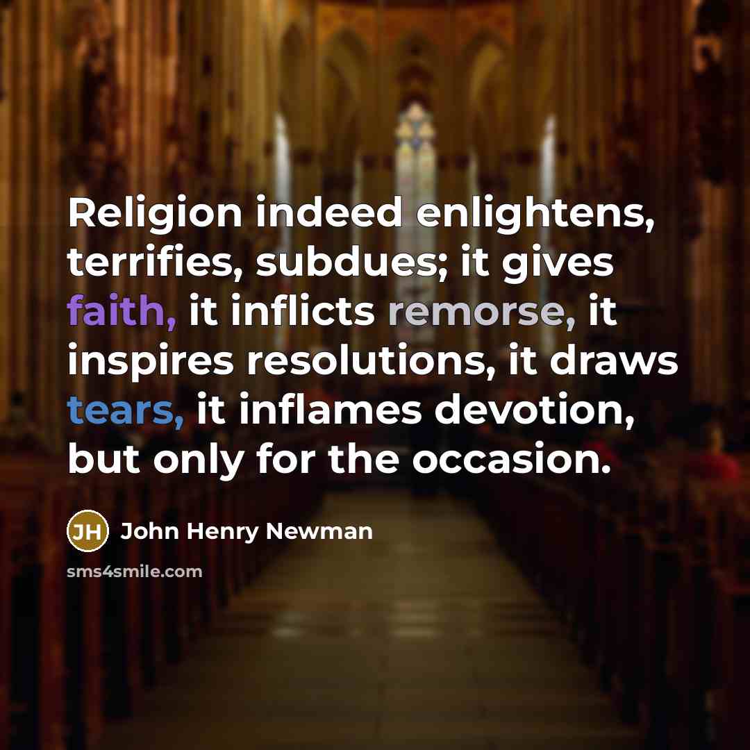 “Religion indeed enlightens, terrifies, subdues; it gives faith, it inflicts…” quote by John Henry Newman
