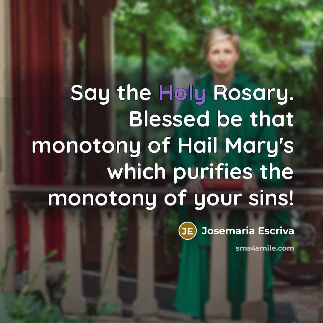 “Say the Holy Rosary. Blessed be that monotony of Hail…” quote by Josemaria Escriva