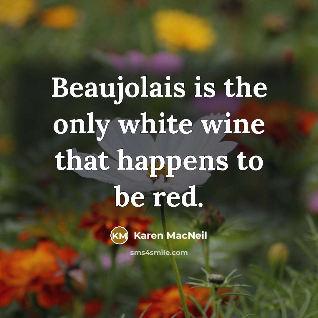 “Beaujolais is the only white wine that happens to be…” quote by Karen MacNeil