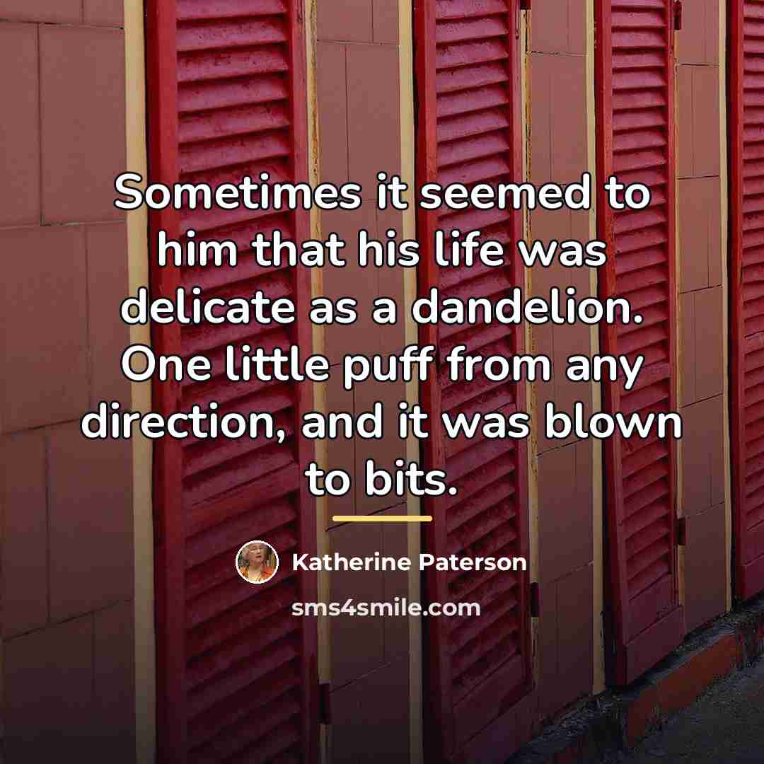 “Sometimes it seemed to him that his life was delicate…” quote by Katherine Paterson