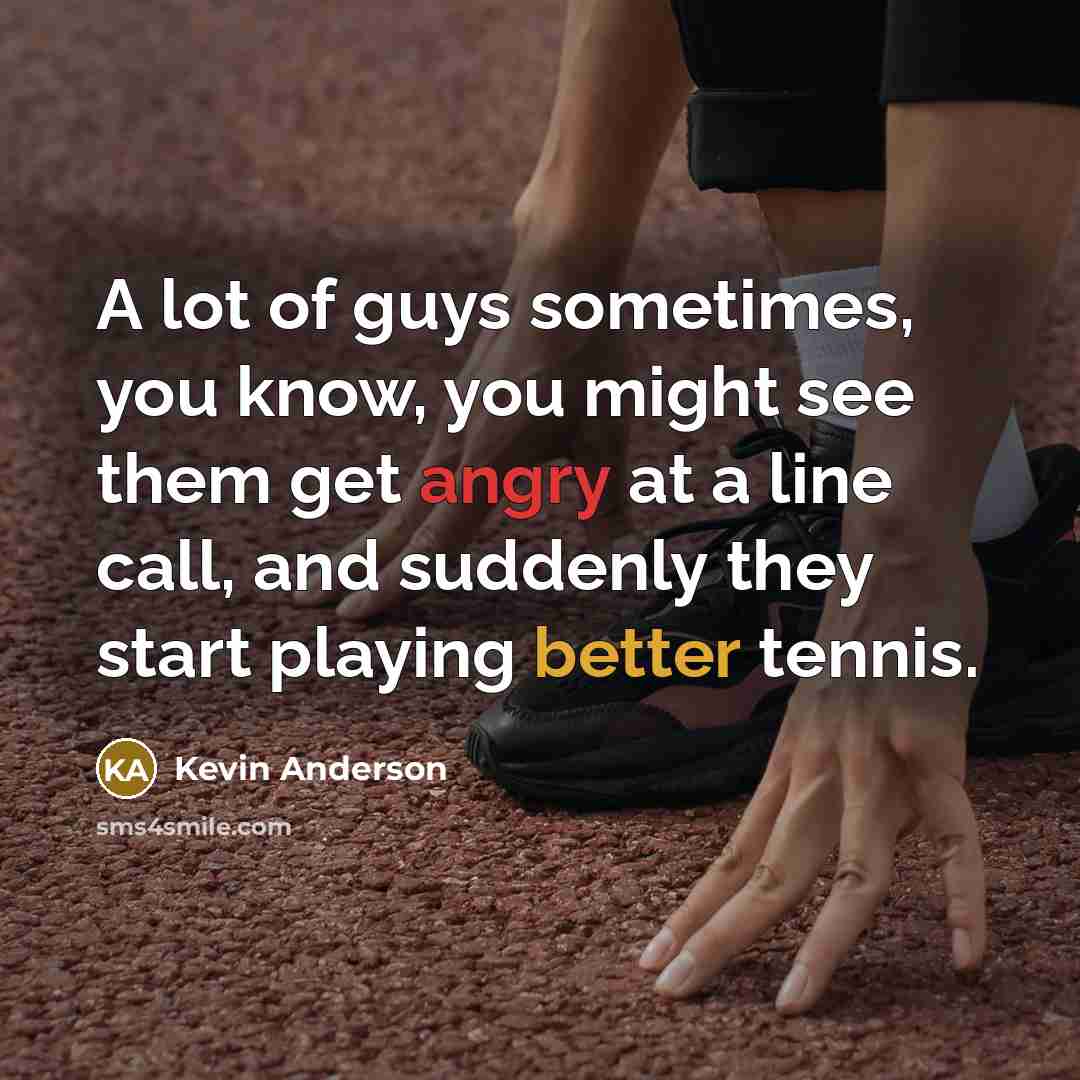 “A lot of guys sometimes, you know, you might see…” quote by Kevin Anderson