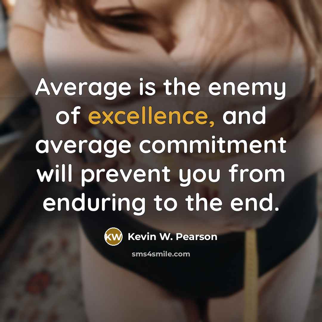 “Average is the enemy of excellence, and average commitment will…” quote by Kevin W. Pearson