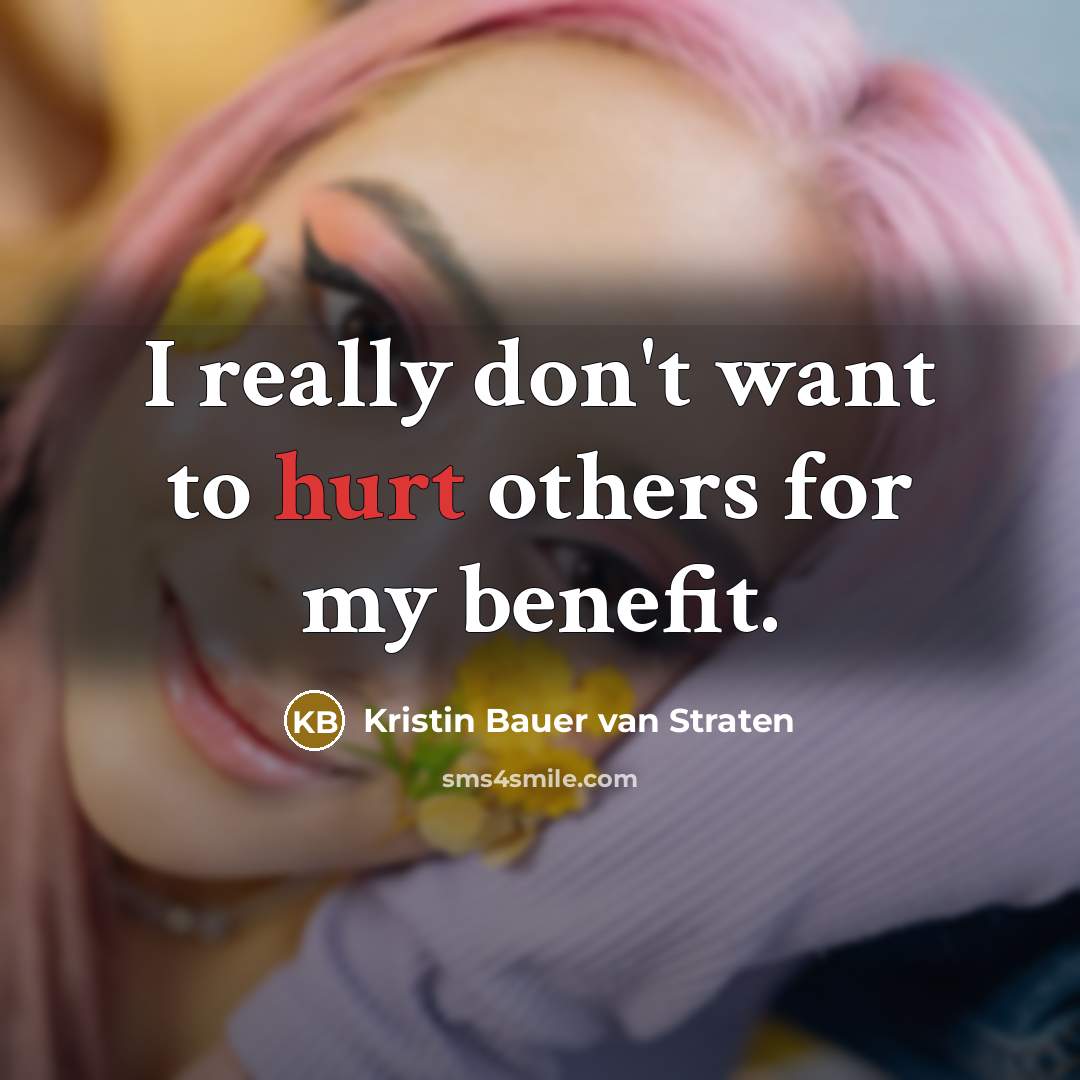 “I really don't want to hurt others for my benefit.” quote by Kristin Bauer van Straten