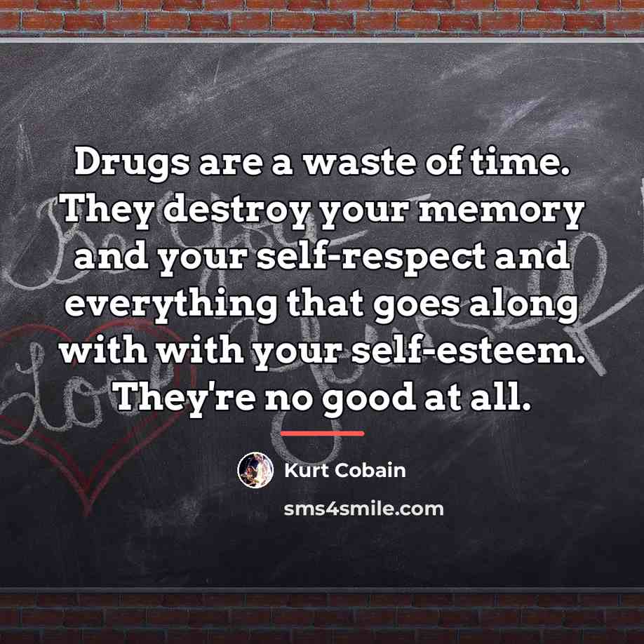 “Drugs are a waste of time. They destroy your memory…” quote by Kurt Cobain