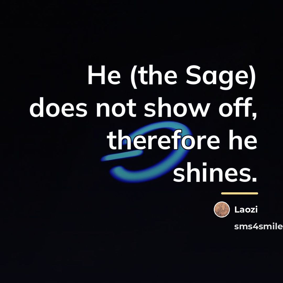 “He (the Sage) does not show off, therefore he shines.…” quote by Laozi