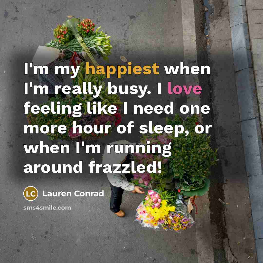 “I'm my happiest when I'm really busy. I love feeling…” quote by Lauren Conrad