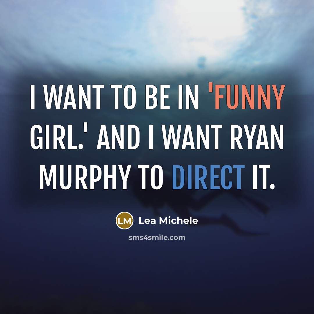 “I want to be in 'Funny Girl.' And I want…” quote by Lea Michele