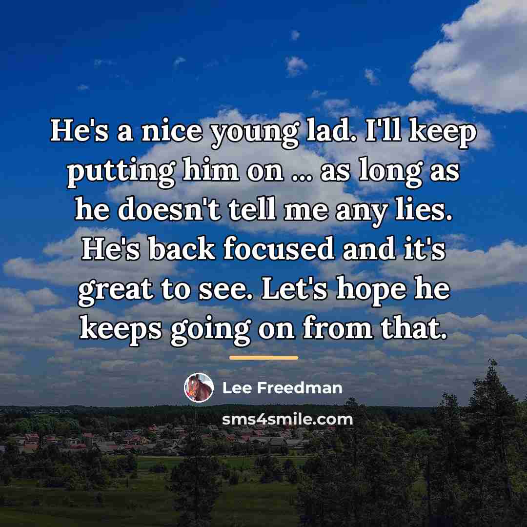 “He's a nice young lad. I'll keep putting him on…” quote by Lee Freedman