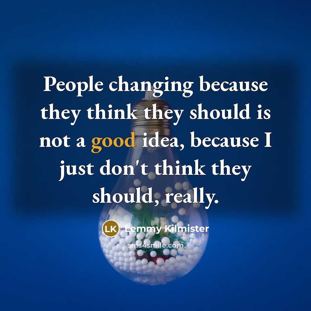 “People changing because they think they should is not a…” quote by Lemmy Kilmister