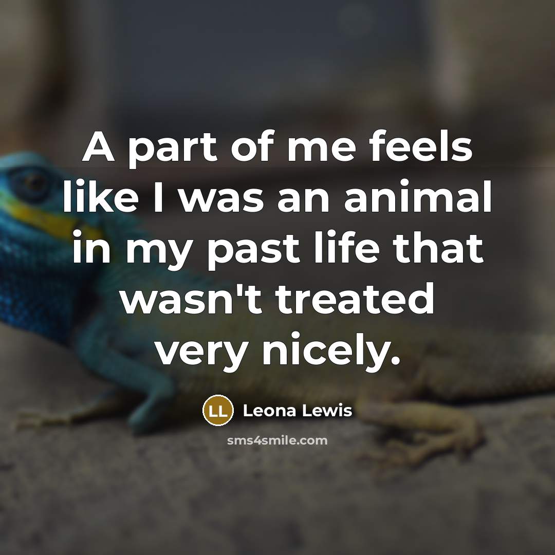 “A part of me feels like I was an animal…” quote by Leona Lewis