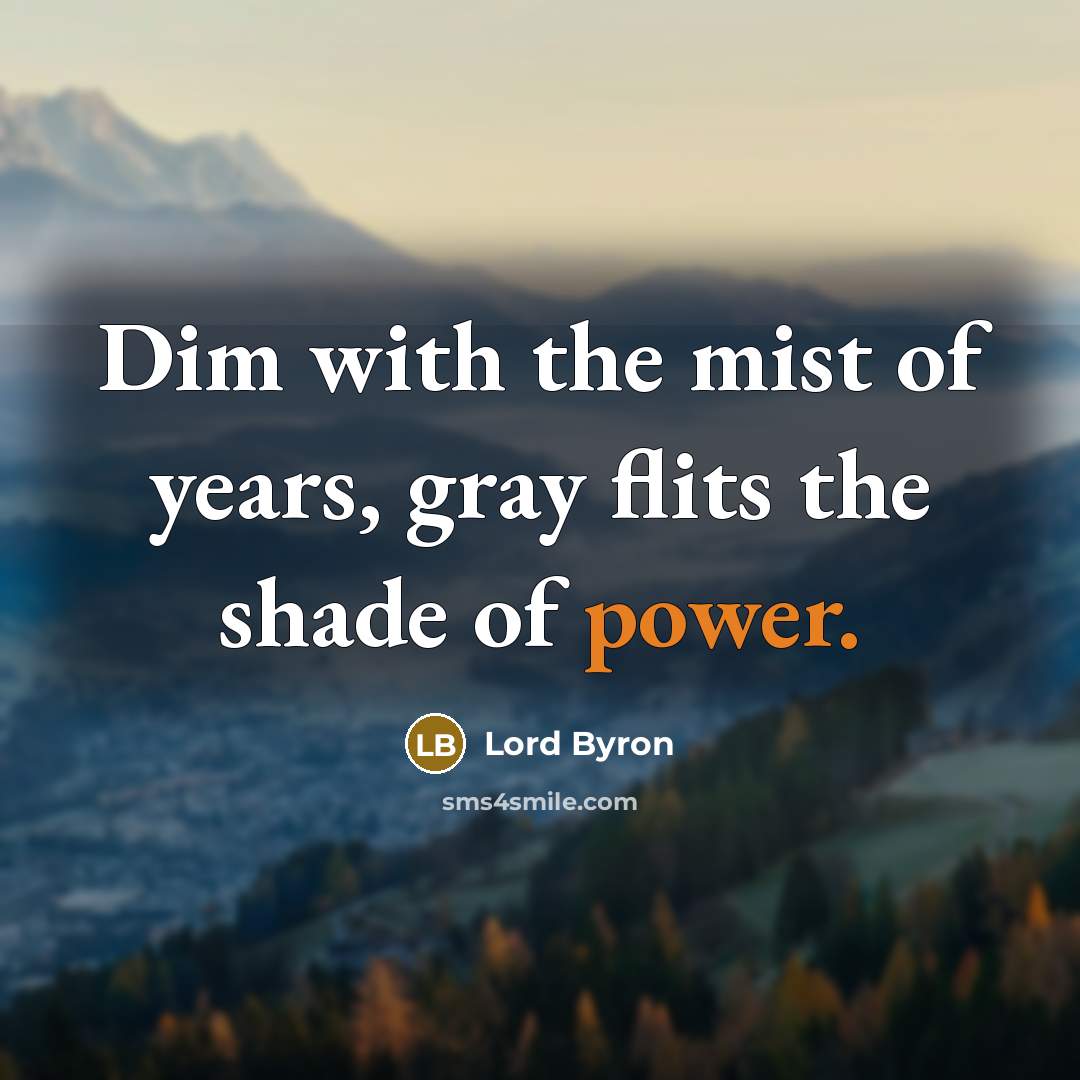 “Dim with the mist of years, gray flits the shade…” quote by Lord Byron