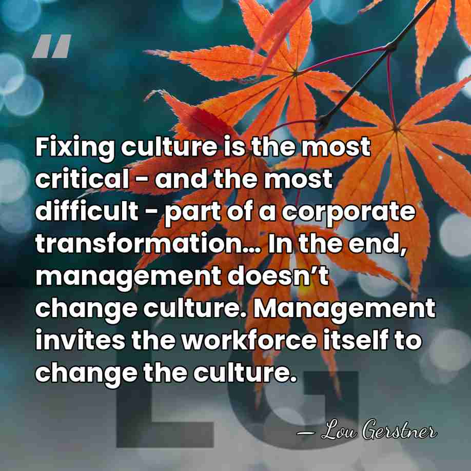 Fixing culture is the most critical − and the most difficult −&hellip; - Lou Gerstner